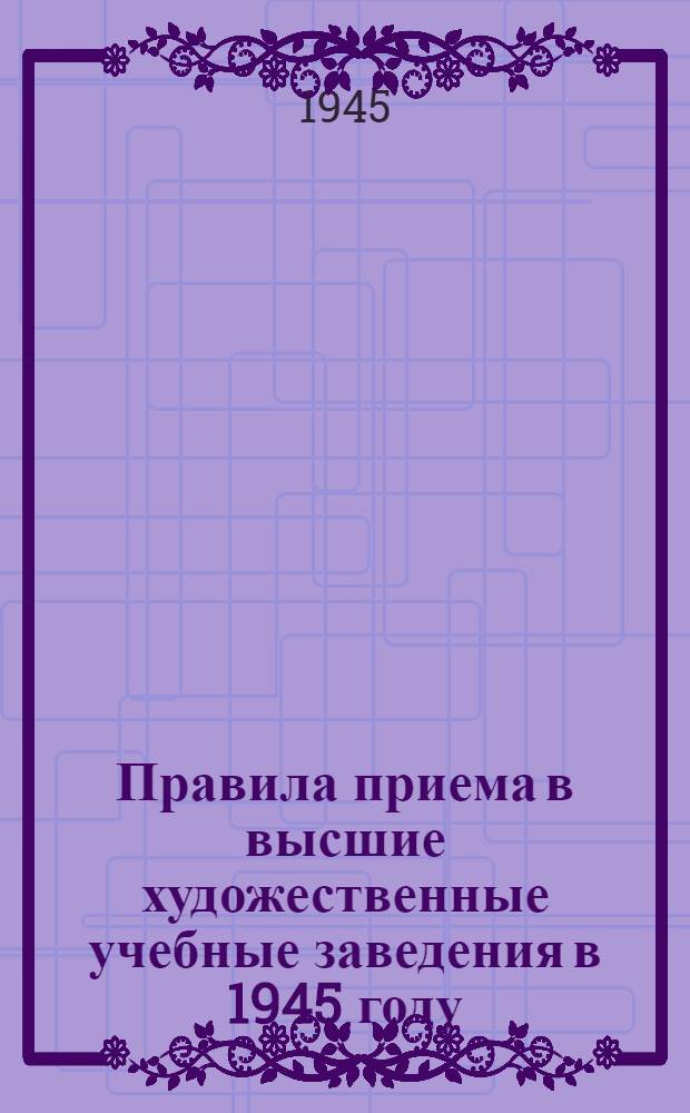 Правила приема в высшие художественные учебные заведения в 1945 году