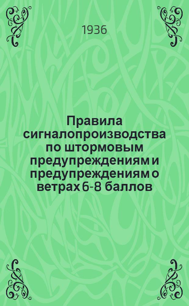 Правила сигналопроизводства по штормовым предупреждениям и предупреждениям о ветрах 6-8 баллов (на озерах 5-8 баллов) : Утв. нар. ком. вод. трансп. ... Зам. нар. ком. обороны ... Нач. центр. упр. единой гидрометеорол. службы СССР ..