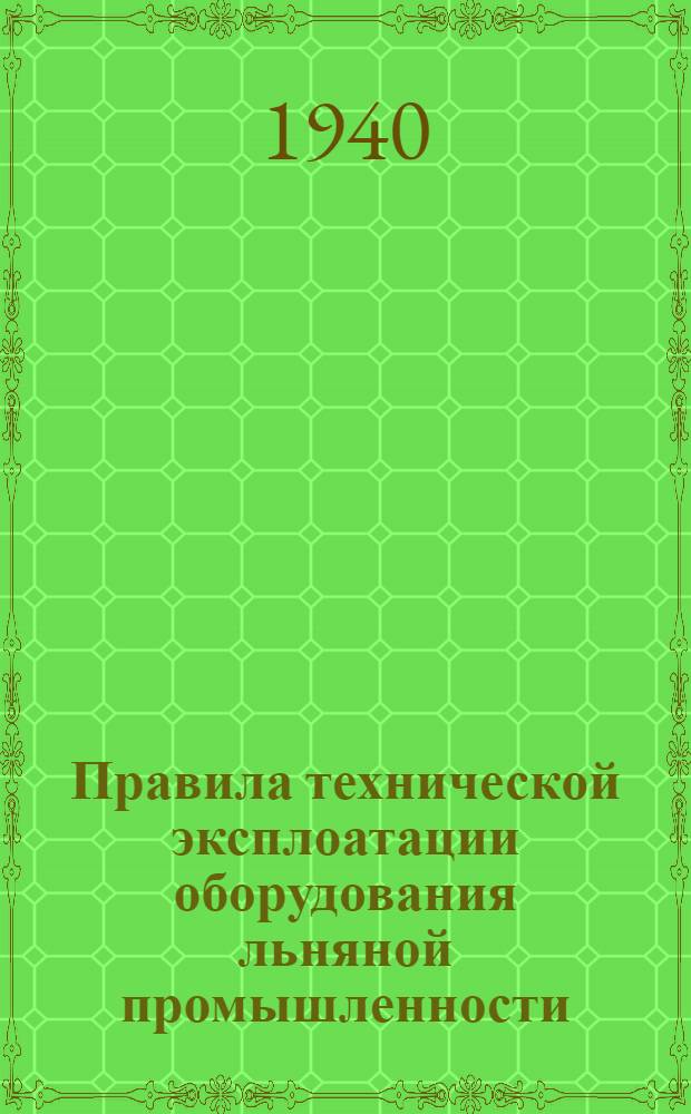 Правила технической эксплоатации оборудования льняной промышленности : Разработаны Техн. отделом льняной пром-сти