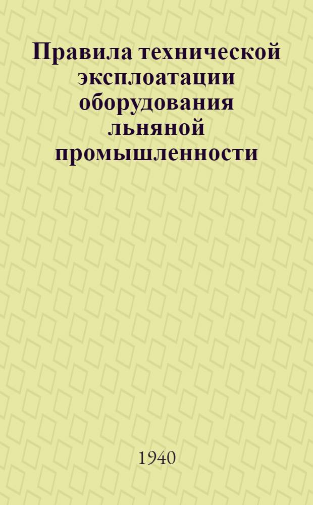 Правила технической эксплоатации оборудования льняной промышленности : Разработаны Техн. отделом льняной пром-сти