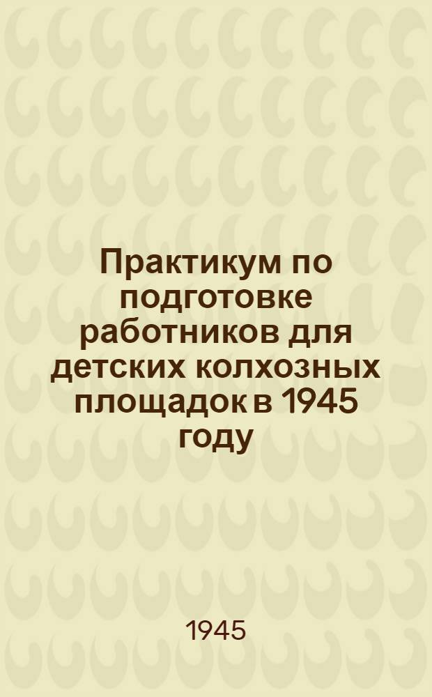 Практикум по подготовке работников для детских колхозных площадок в 1945 году