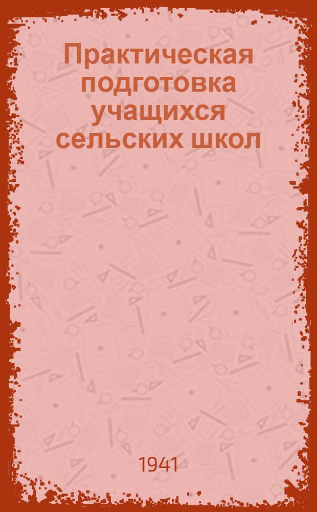 Практическая подготовка учащихся сельских школ : В помощь учителю сел. сред. школы : Сборник