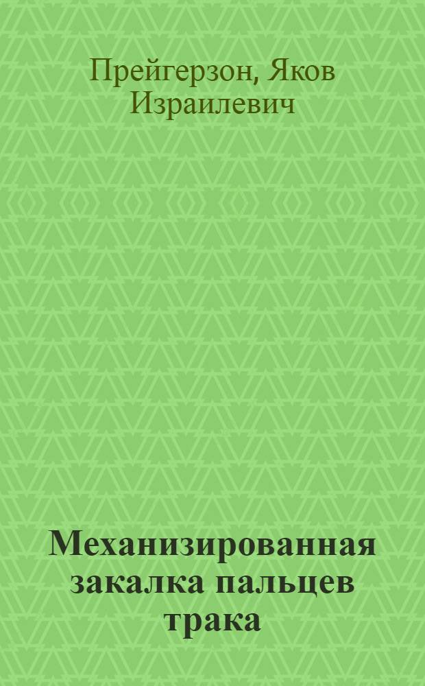 Механизированная закалка пальцев трака : Опыт Харьк. ордена Ленина трактор. завода им. Орджоникидзе