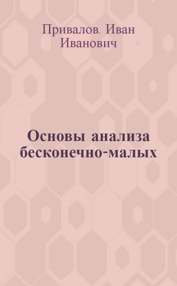 Основы анализа бесконечно-малых : Пособие для учителей