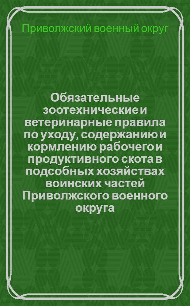 Обязательные зоотехнические и ветеринарные правила по уходу, содержанию и кормлению рабочего и продуктивного скота в подсобных хозяйствах воинских частей Приволжского военного округа