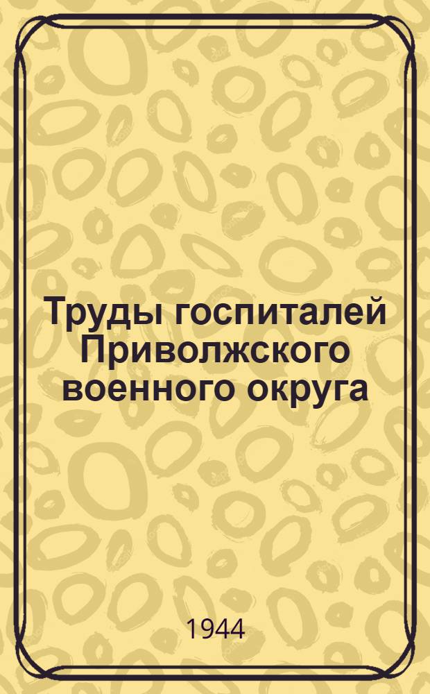Труды госпиталей Приволжского военного округа : I
