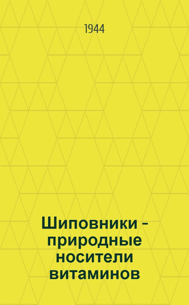 Шиповники - природные носители витаминов : (Как собирать, сушить и использовать плоды шиповника)