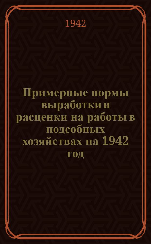 Примерные нормы выработки и расценки на работы в подсобных хозяйствах на 1942 год