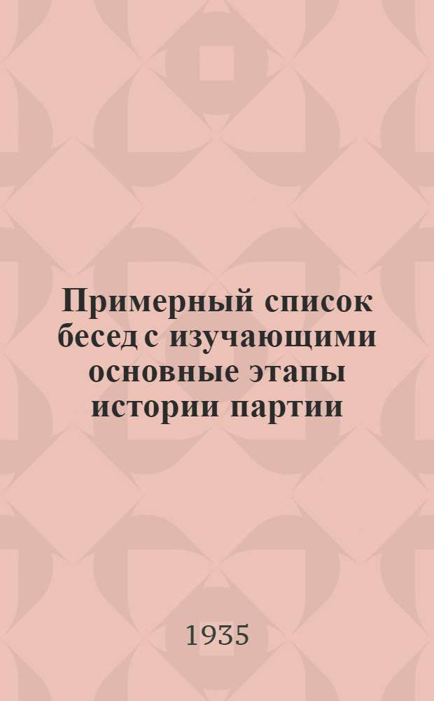 1. Примерный список бесед с изучающими основные этапы истории партии; 2. Темы для кружков повышенного типа по изучению истории партии