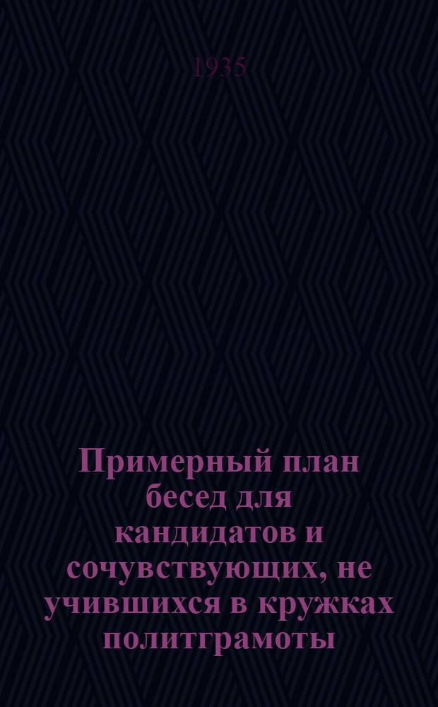 Примерный план бесед для кандидатов и сочувствующих, не учившихся в кружках политграмоты : (Вариант первый)