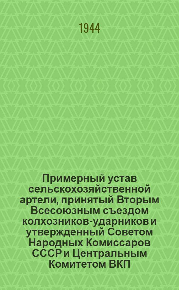 Примерный устав сельскохозяйственной артели, [принятый Вторым Всесоюзным съездом колхозников-ударников и утвержденный Советом Народных Комиссаров СССР и Центральным Комитетом ВКП(б) 17-го февр. 1935 года]