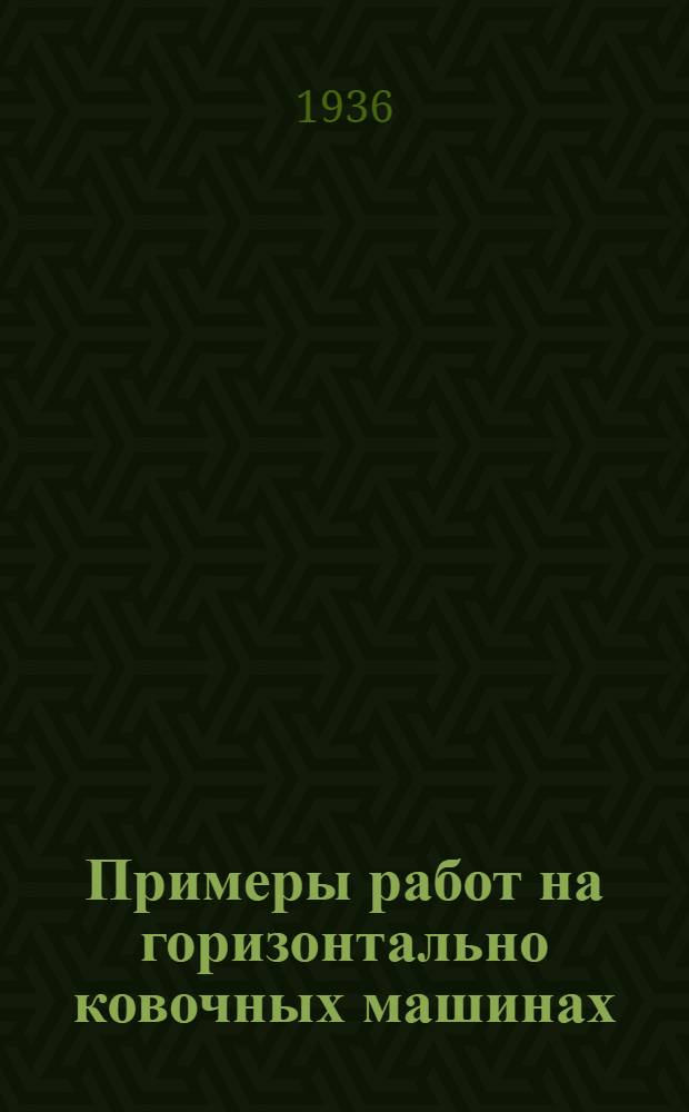 Примеры работ на горизонтально ковочных машинах : Пособие для технологов и конструкторов