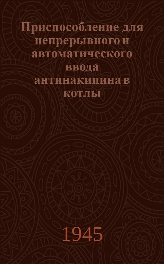 Приспособление для непрерывного и автоматического ввода антинакипина в котлы : (Предложение И.И. Чернова)