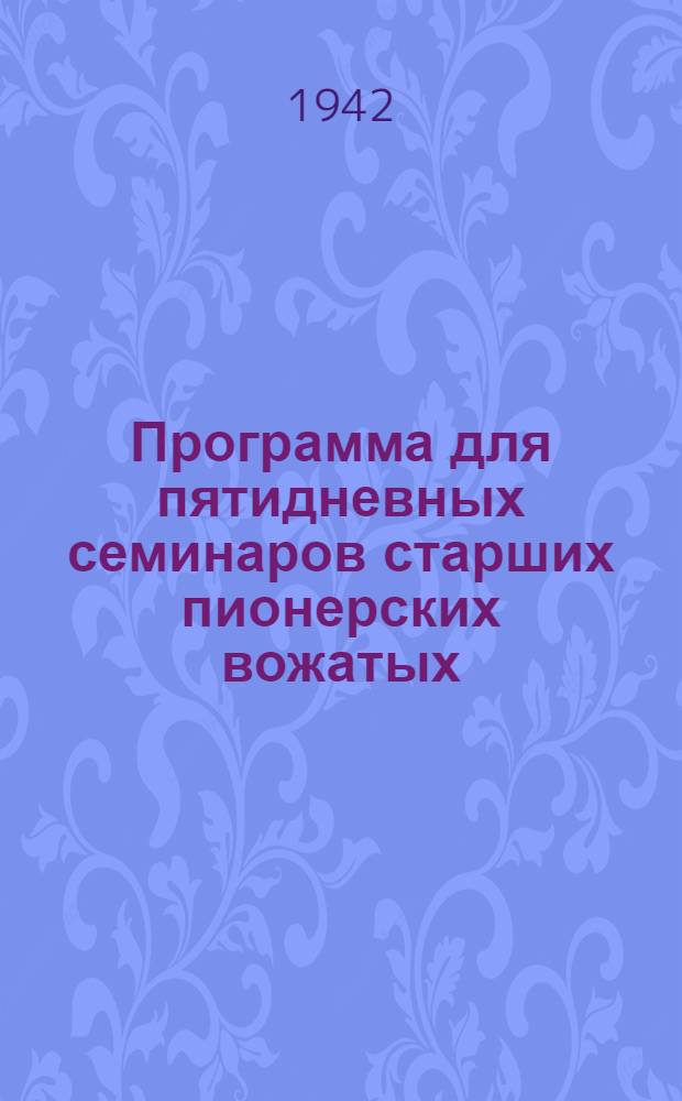 Программа для пятидневных семинаров старших пионерских вожатых : Утв. бюро ЦК ВЛКСМ