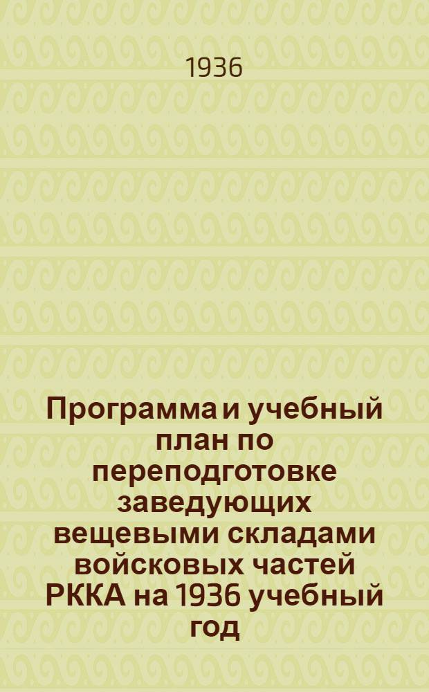 Программа и учебный план по переподготовке заведующих вещевыми складами войсковых частей РККА на 1936 учебный год