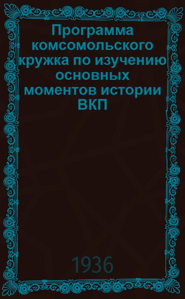 Программа комсомольского кружка по изучению основных моментов истории ВКП(б) : Утв. Бюро ЦК ВЛКСМ