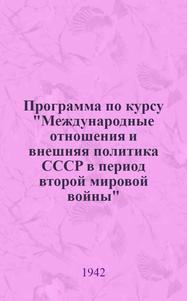 Программа по курсу "Международные отношения и внешняя политика СССР в период второй мировой войны" : Для двухмесячных курсов пропагандистов