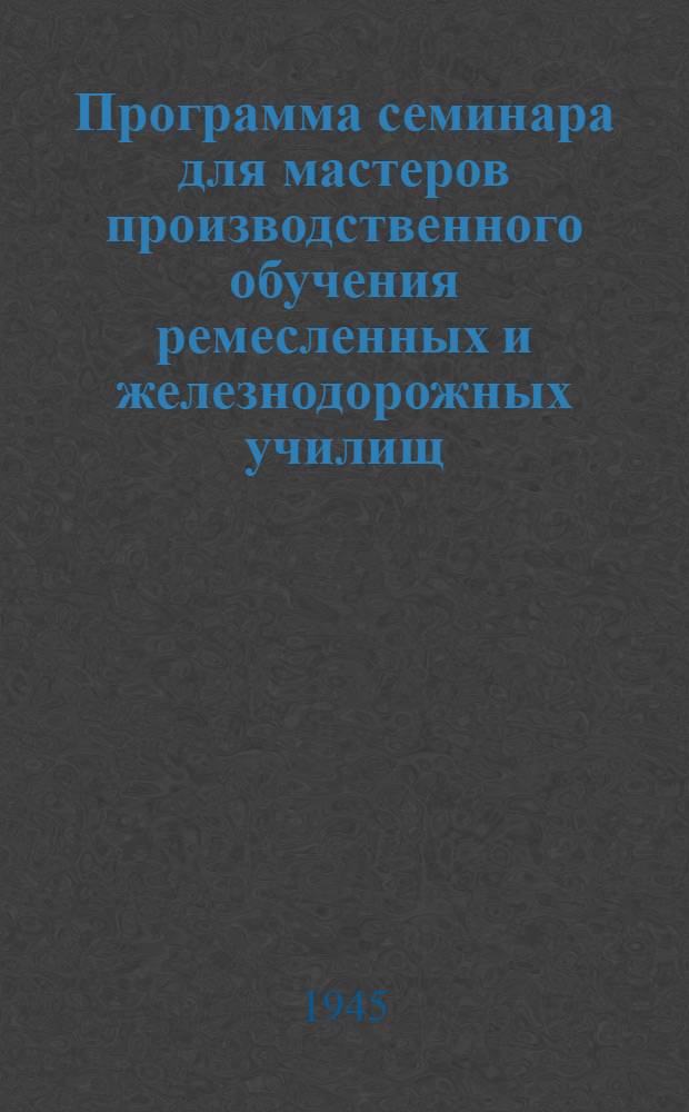 Программа семинара для мастеров производственного обучения ремесленных и железнодорожных училищ. "Орг-ция и проведение производств. обучения"