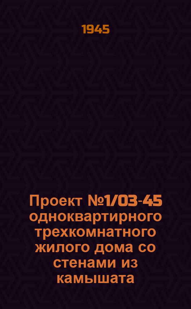 Проект № 1/03-45 одноквартирного трехкомнатного жилого дома со стенами из камышата : (Для индустр. стр-ва)