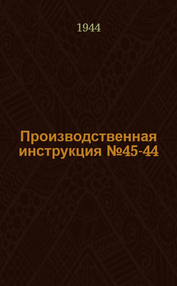 Производственная инструкция № 45-44 : Приготовление, испытание и паспортизация фенольно-формальдегидных клеев БИАМ Б-3 и КБ-3