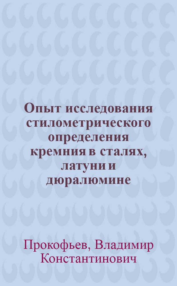 Опыт исследования стилометрического определения кремния в сталях, латуни и дюралюмине : (Представлено акад. С.И. Вавиловым 18.IX.1940)