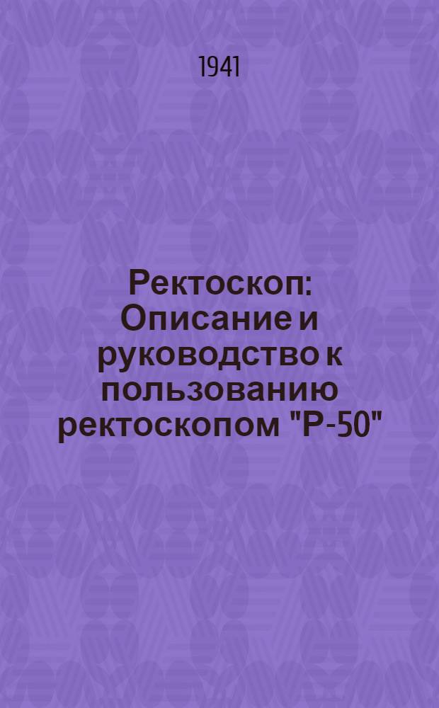 Ректоскоп : Описание и руководство к пользованию ректоскопом "Р-50"