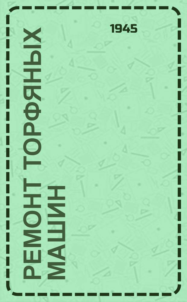 Ремонт торфяных машин : Вып. 1-