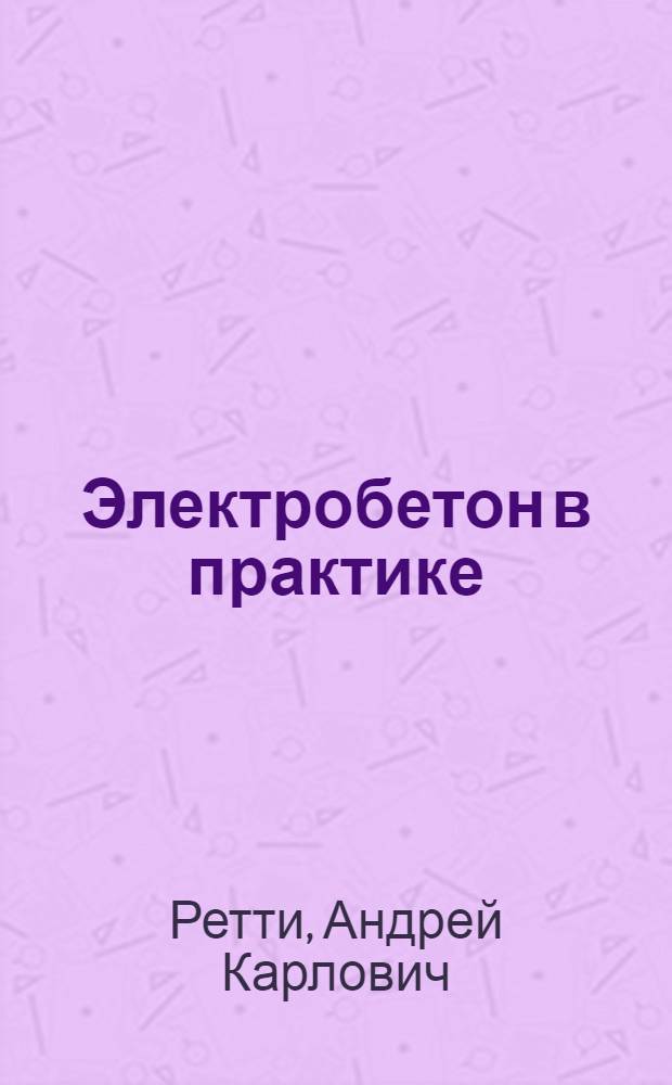 Электробетон в практике : Проектирование и производство электропрогрева бетона
