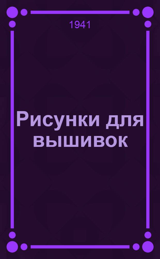 Рисунки [для] вышивок : Альбом