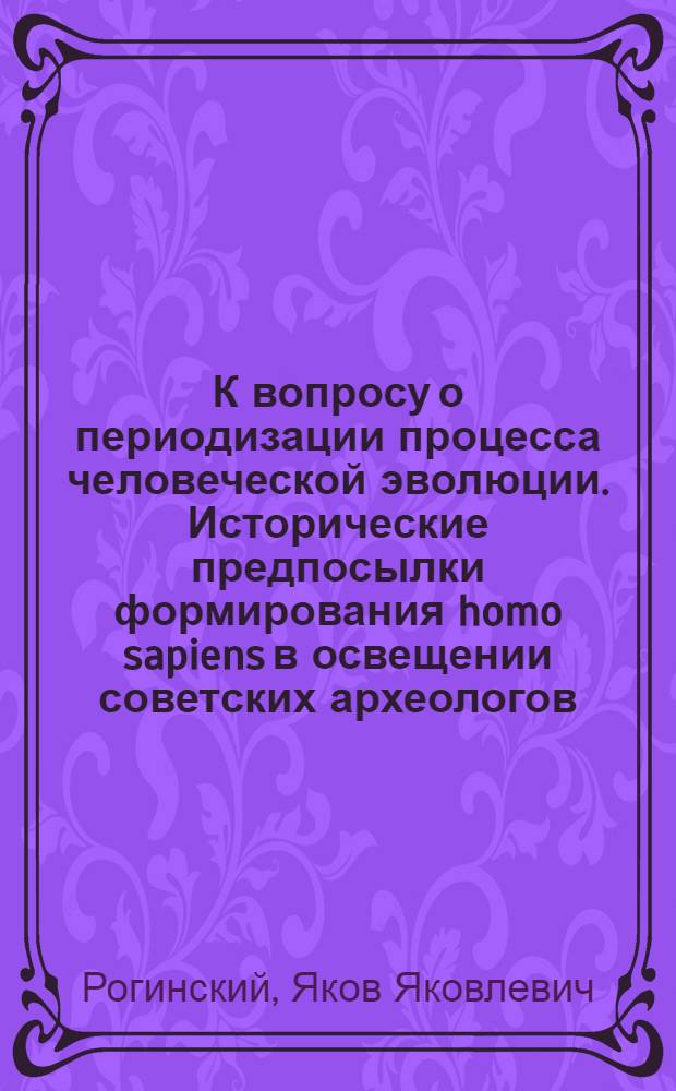 К вопросу о периодизации процесса человеческой эволюции. Исторические предпосылки формирования homo sapiens в освещении советских археологов