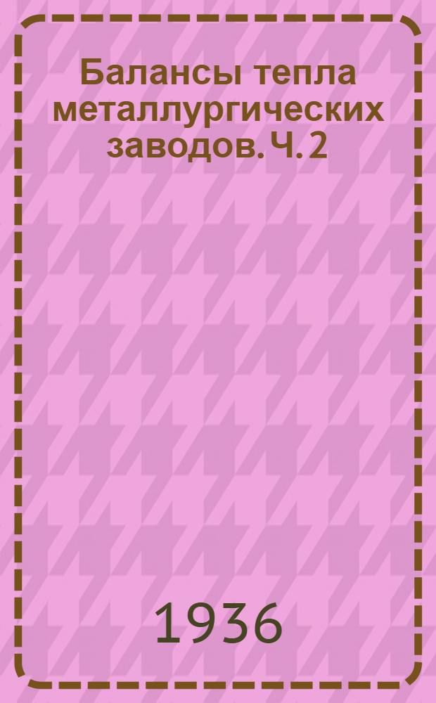 Балансы тепла металлургических заводов. Ч. 2 : Доменный цех