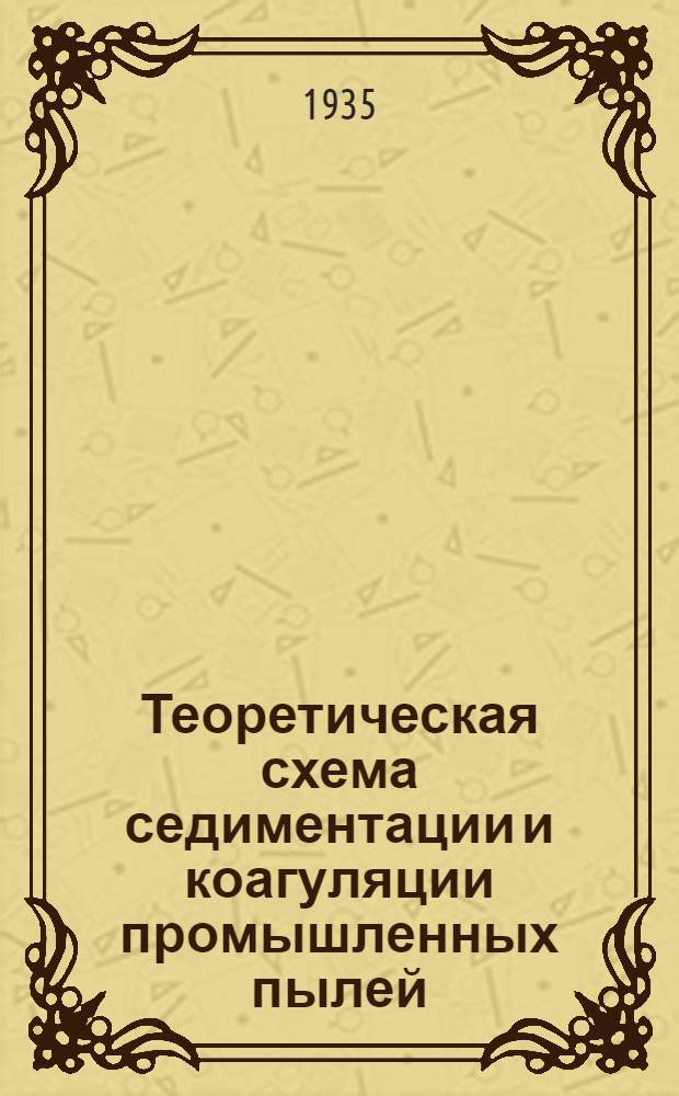 Теоретическая схема седиментации и коагуляции промышленных пылей : (К теории динамики полидисперсных систем)