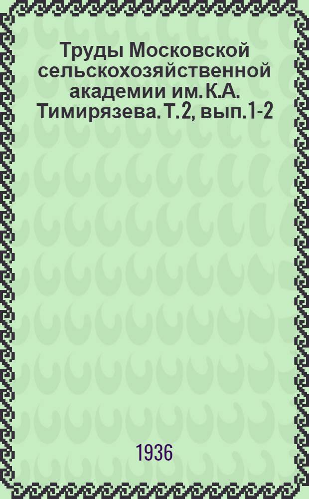 Труды Московской сельскохозяйственной академии им. К.А. Тимирязева. Т. 2, вып. 1-2
