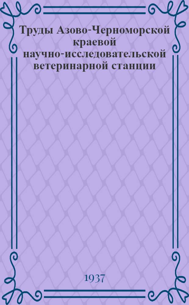 Труды Азово-Черноморской краевой научно-исследовательской ветеринарной станции : Вып. 4-. Вып. 5
