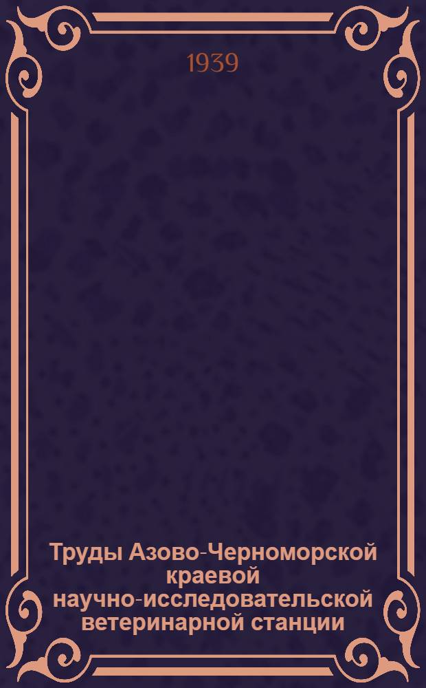Труды Азово-Черноморской краевой научно-исследовательской ветеринарной станции : Вып. 4-. Вып. 7