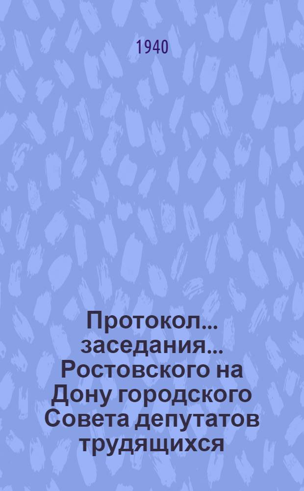 Протокол ... заседания ... Ростовского на Дону городского Совета депутатов трудящихся : № 3-. № 5 : ... 5-й сессии ... 9-10 июня 1940