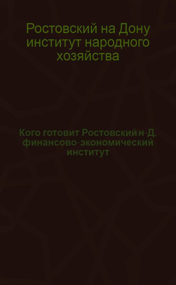 Кого готовит Ростовский н-Д. финансово-экономический институт : (Проспект для поступающих)
