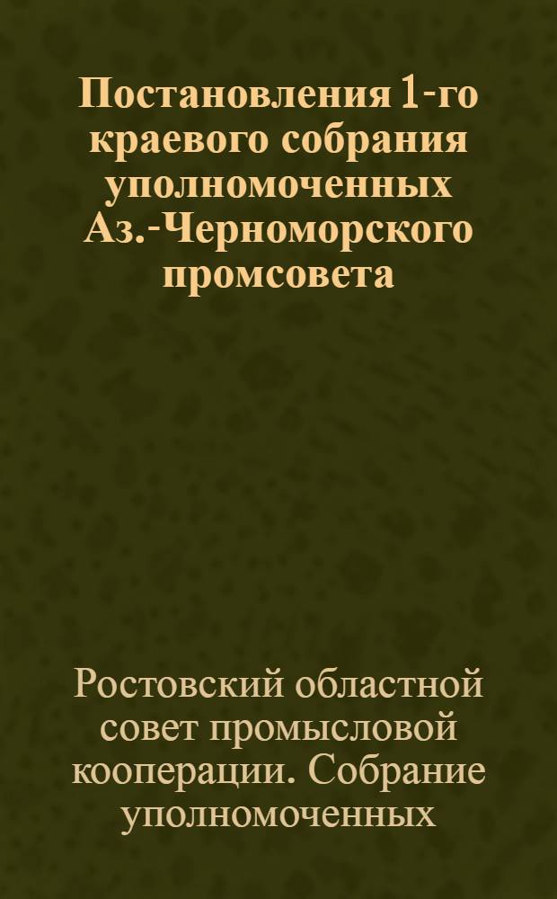 Постановления 1-го краевого собрания уполномоченных Аз.-Черноморского промсовета. (23-26 марта 1936 г.)