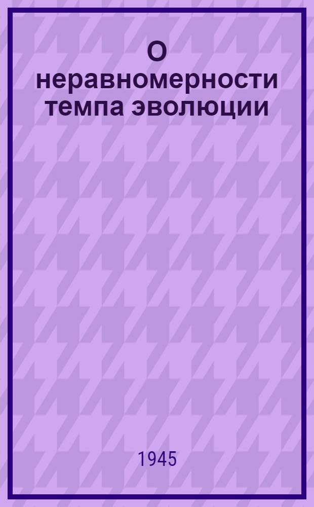 О неравномерности темпа эволюции