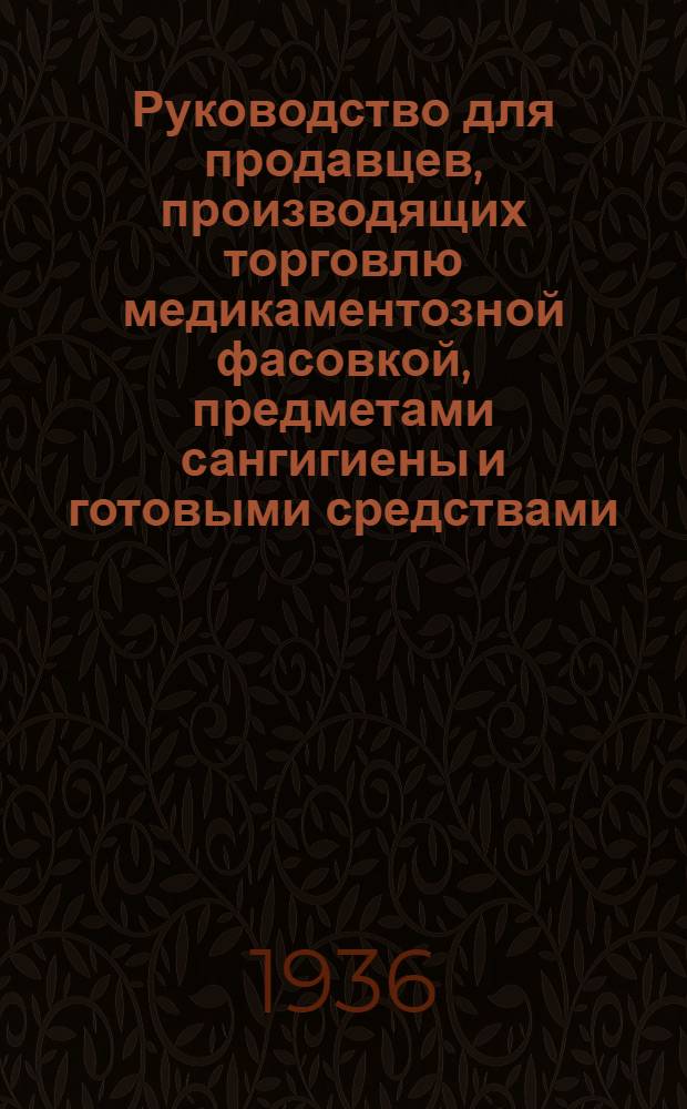 Руководство для продавцев, производящих торговлю медикаментозной фасовкой, предметами сангигиены и готовыми средствами : (Краткое объяснение применения этих предметов)
