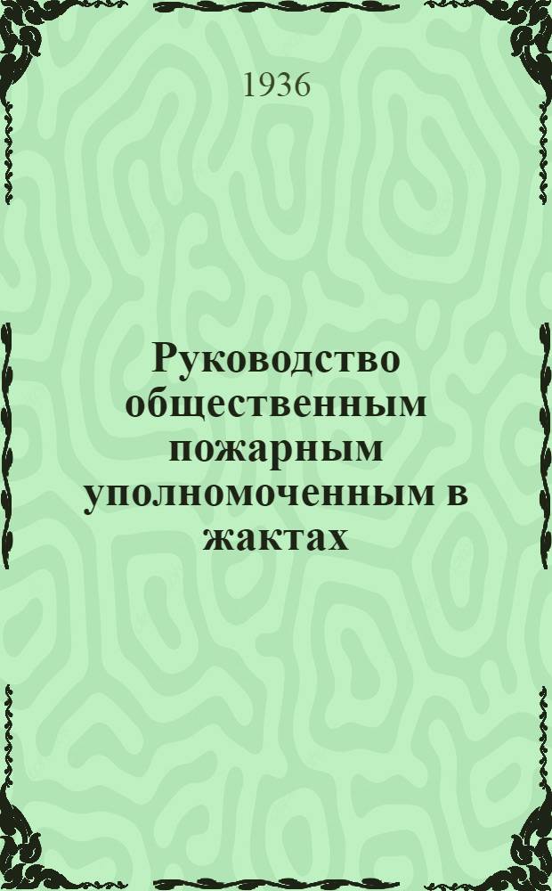 Руководство общественным пожарным уполномоченным в жактах : Сост. Пенсенск. добровольным пожарным о-вом : Утв. пожарной охраной НКВД г. Пензы