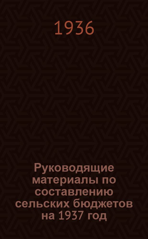 Руководящие материалы по составлению сельских бюджетов на 1937 год