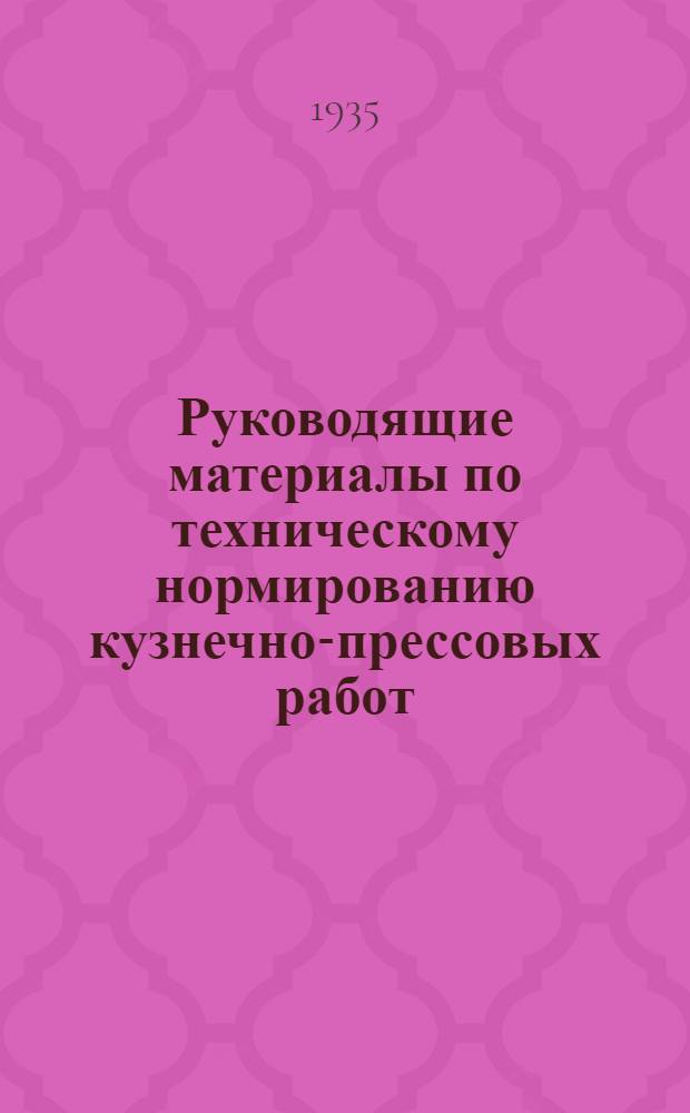 Руководящие материалы по техническому нормированию кузнечно-прессовых работ : Вып. 1-. Вып. 1 : Высадочные, гибочные работы и горячая штамповка под падающими и паровыми молотами
