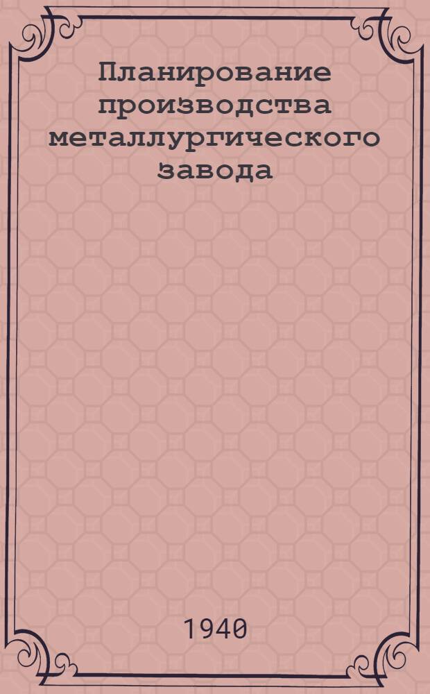 Планирование производства металлургического завода : Ч. 1-. Ч. 1