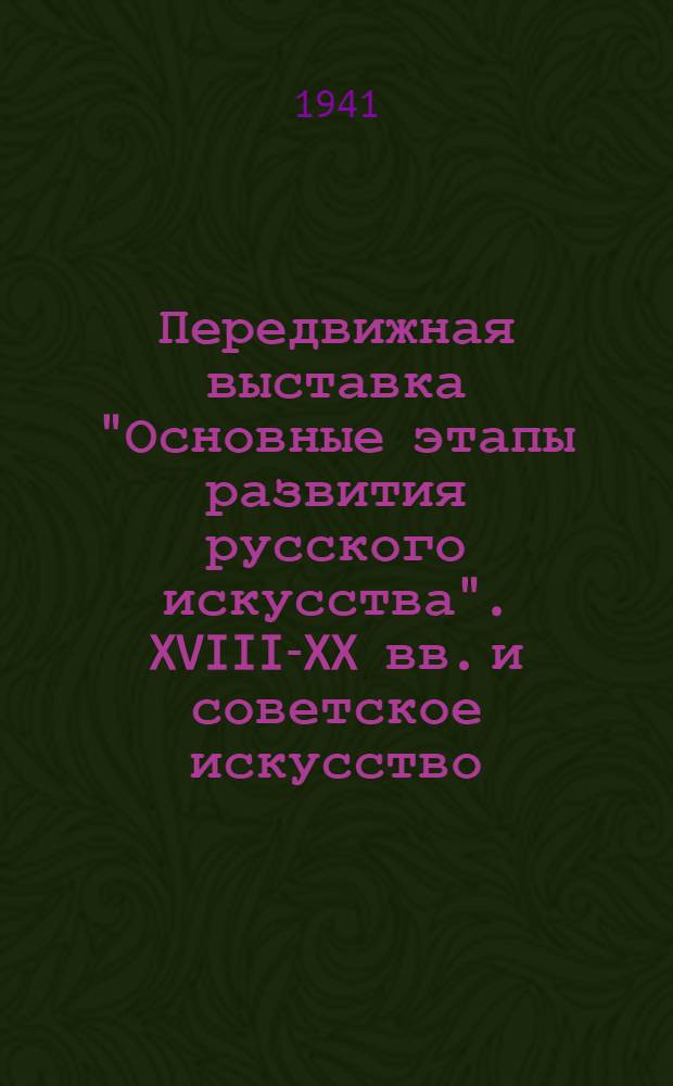 Передвижная выставка "Основные этапы развития русского искусства". XVIII-XX вв. и советское искусство : (Живопись, графика) : Путеводитель