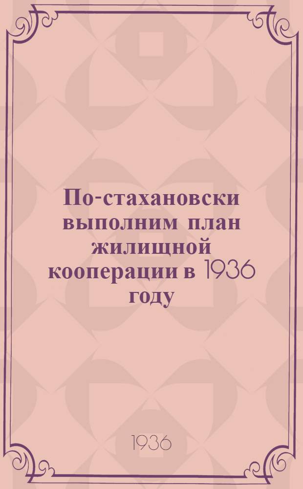 По-стахановски выполним план жилищной кооперации в 1936 году