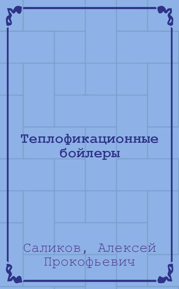 Теплофикационные бойлеры (водоподогреватели) : Теория, расчет, конструкции, испытания