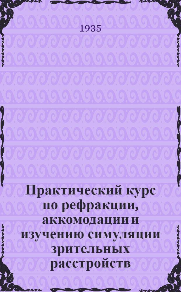Практический курс по рефракции, аккомодации и изучению симуляции зрительных расстройств : Для врачей и студентов