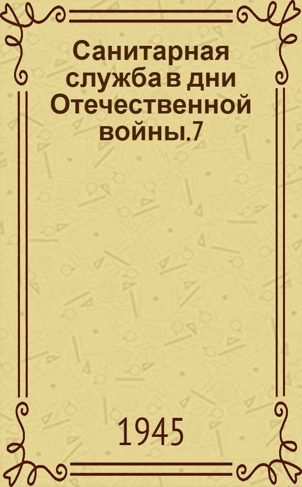 Санитарная служба в дни Отечественной войны. 7 : Сборник трудов Гарнизонного госпиталя