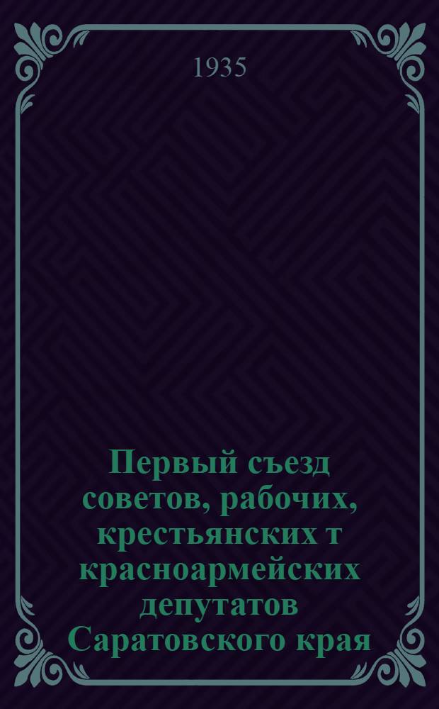 Первый съезд советов, рабочих, крестьянских т красноармейских депутатов Саратовского края : Янв. 1935 г. Бюллетень № 1-. № 3